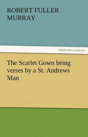 The Scarlet Gown Being Verses by a St. Andrews Man,Used