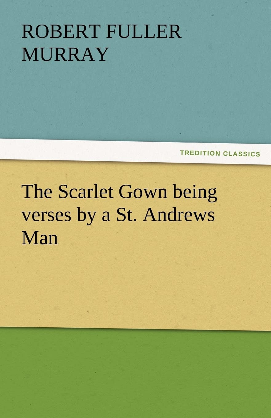 The Scarlet Gown Being Verses by a St. Andrews Man,Used