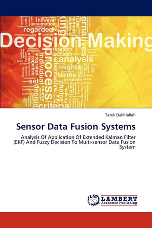 Sensor Data Fusion Systems: Analysis Of Application Of Extended Kalman Filter (EKF) And Fuzzy Decision To Multisensor Data Fusi,Used