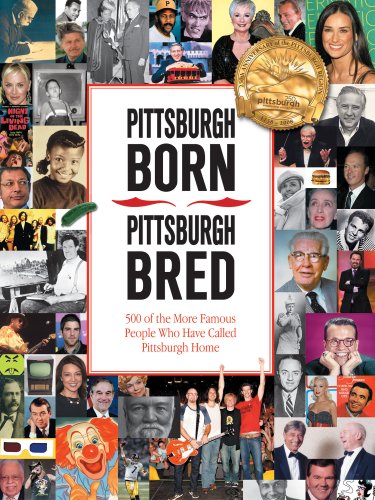 Pittsburgh Born, Pittsburgh Bred: 500 Of The More Famous People Who Have Called Pittsburgh Home-used