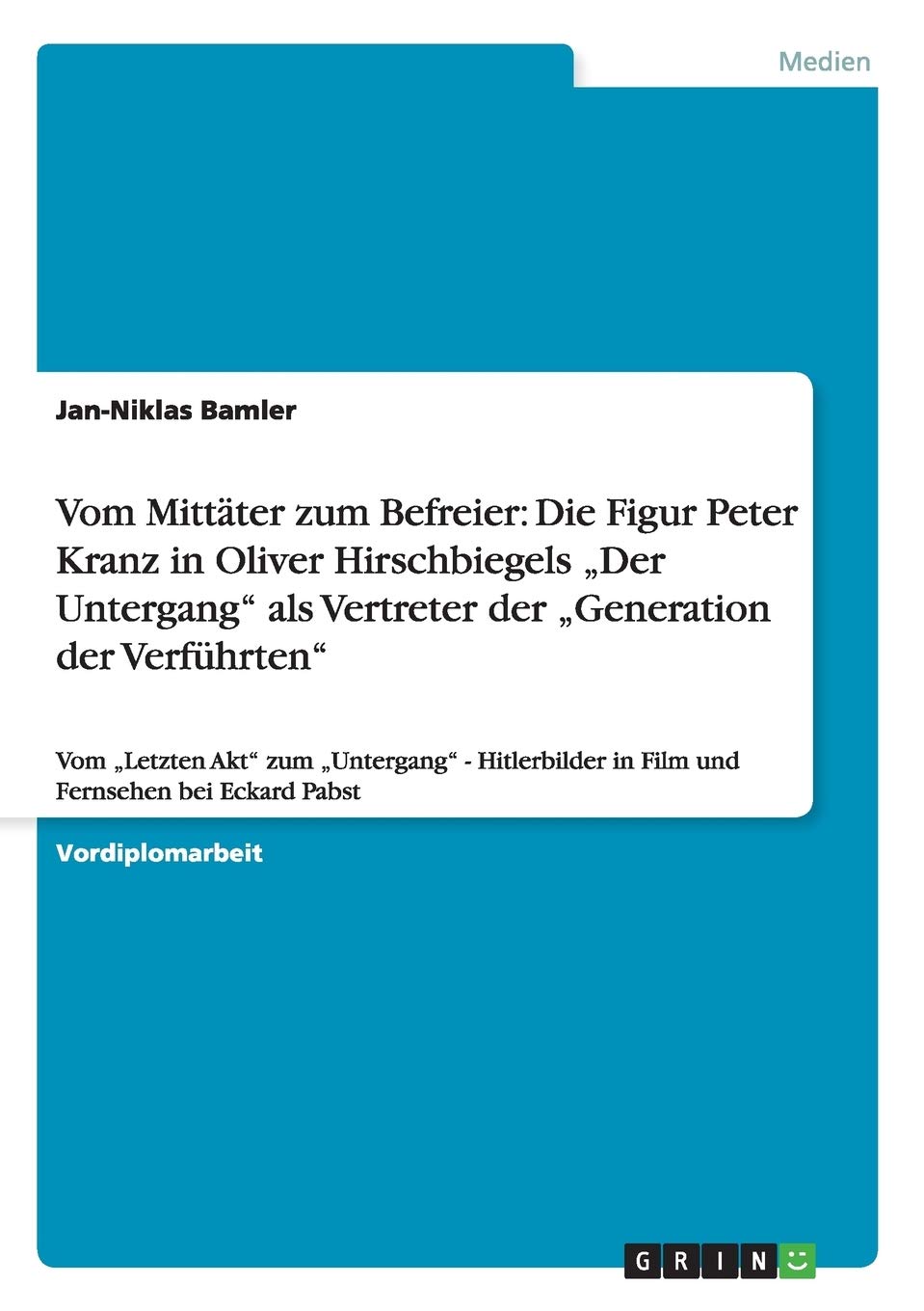Vom Mittter Zum Befreier: Die Figur Peter Kranz In Oliver Hirschbiegels 'Der Untergang Als Vertreter Der 'Generation Der Verfhrt,Used