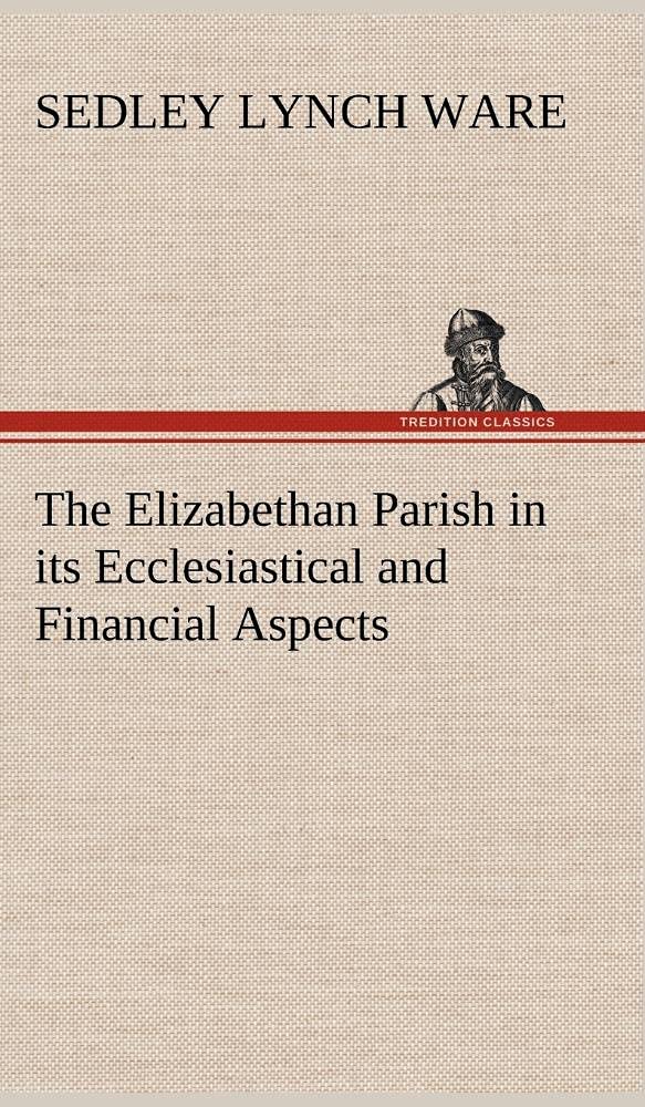 The Elizabethan Parish in its Ecclesiastical and Financial Aspects,Used