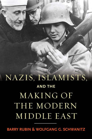 Nazis, Islamists, And The Making Of The Modern Middle East