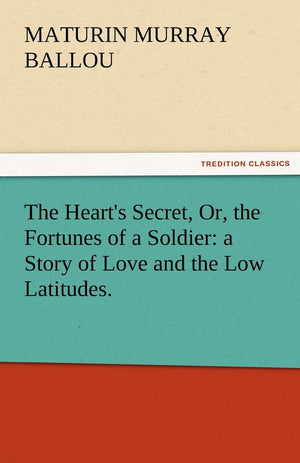 The Heart's Secret, Or, the Fortunes of a Soldier: A Story of Love and the Low Latitudes.,Used