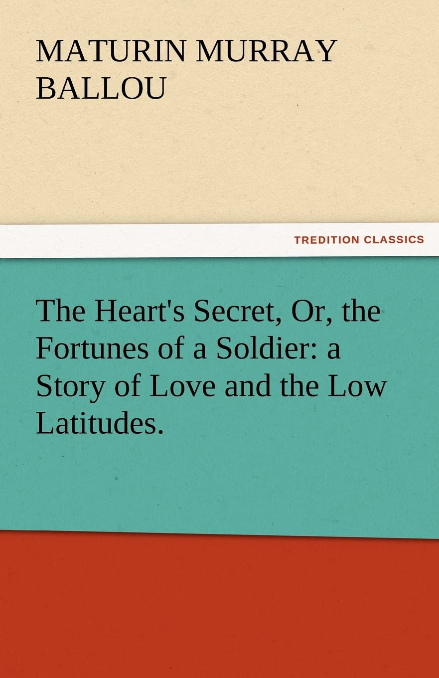 The Heart's Secret, Or, the Fortunes of a Soldier: A Story of Love and the Low Latitudes.,Used