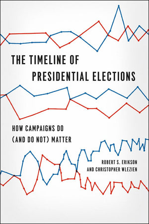 The Timeline of Presidential Elections: How Campaigns Do (and Do Not) Matter (Chicago Studies in American Politics),New