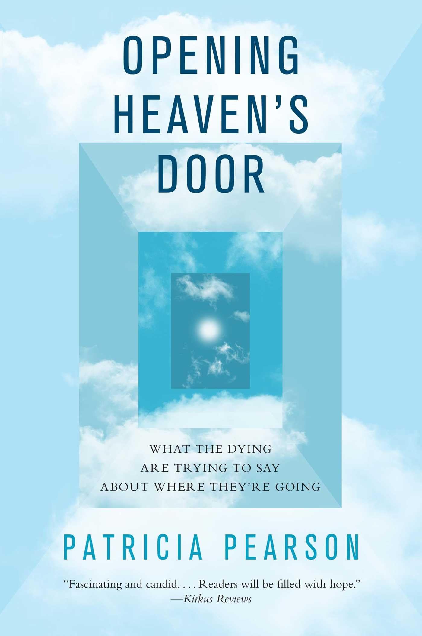 Opening Heaven'S Door: What The Dying Are Trying To Say About Where They'Re Going