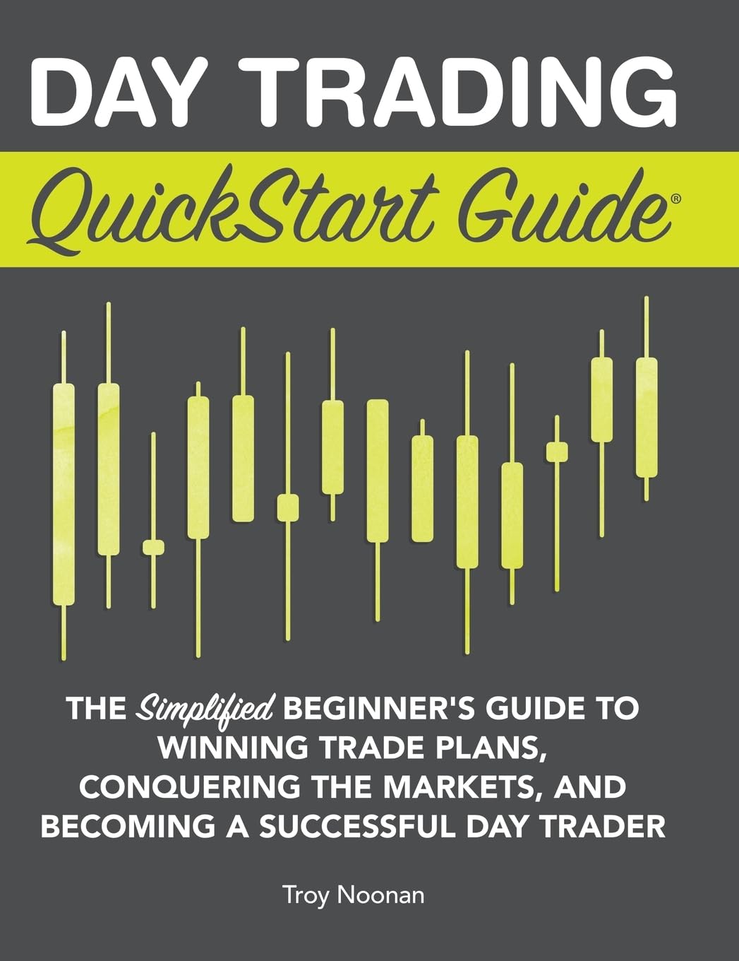 Day Trading QuickStart Guide: The Simplified Beginner's Guide to Winning Trade Plans, Conquering the Markets, and Becoming a Suc,New