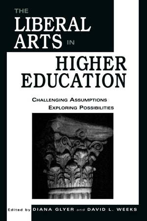 The Liberal Arts in Higher Education: Challenging Assumptions, Exploring Possibilities,Used