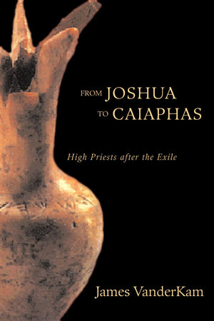From Joshua To Caiaphas: High Priests After The Exile,New