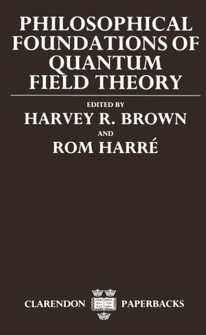 Philosophical Foundations Of Quantum Field Theory (Clarendon Paperbacks)