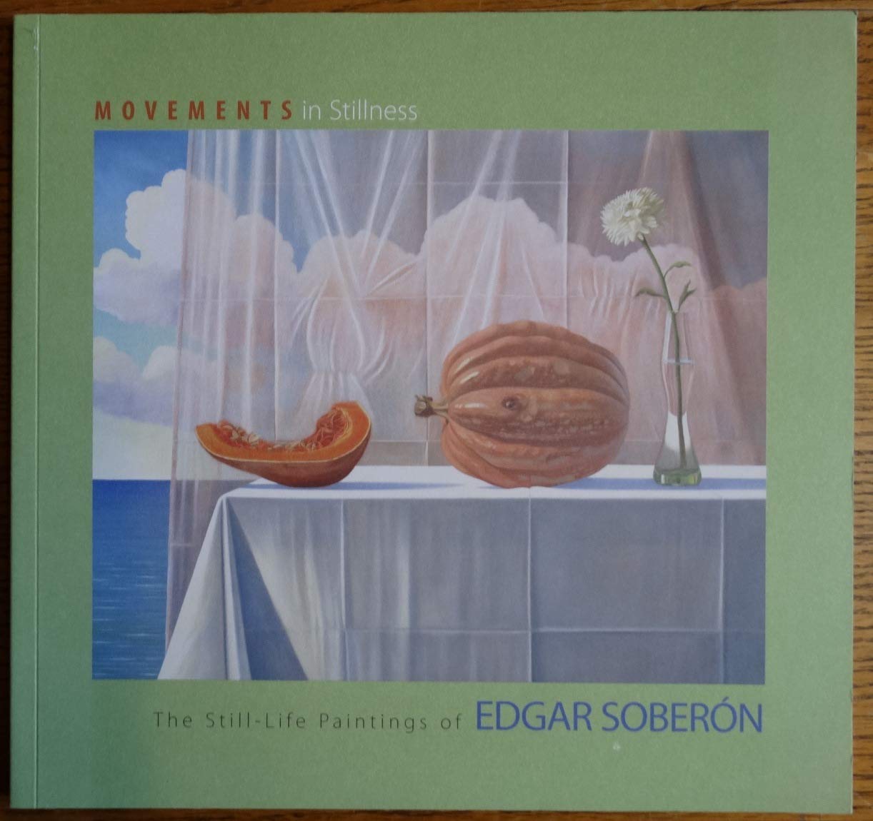 Movements in Stillness: The StillLife Paintings of Edgar Soberon,New