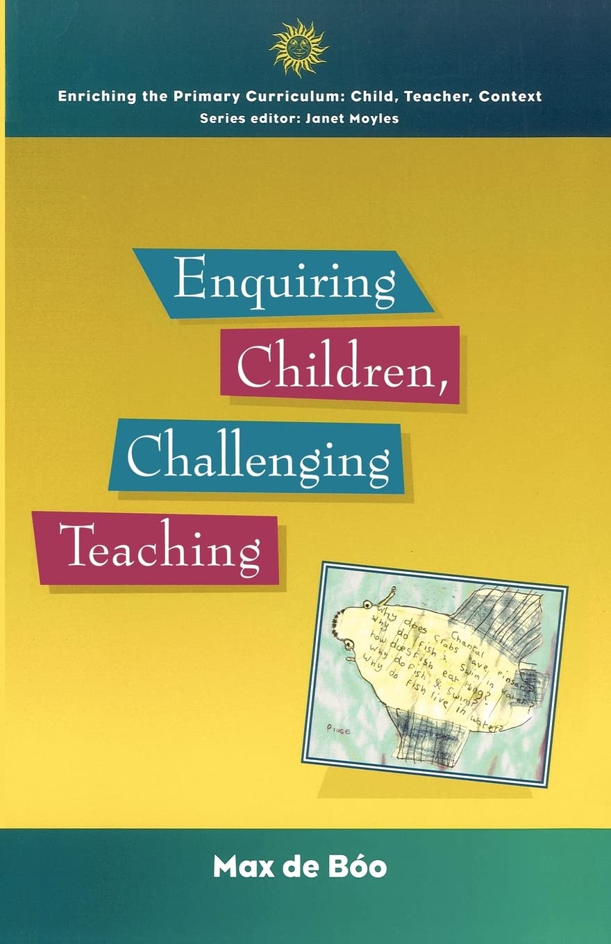 Enquiring Children, Challenging Teaching (Enriching The Primary Curriculumchild, Teacher, Context)