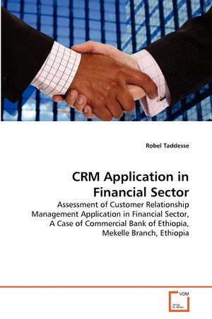 CRM Application in Financial Sector: Assessment of Customer Relationship Management Application in Financial Sector, A Case of C,Used