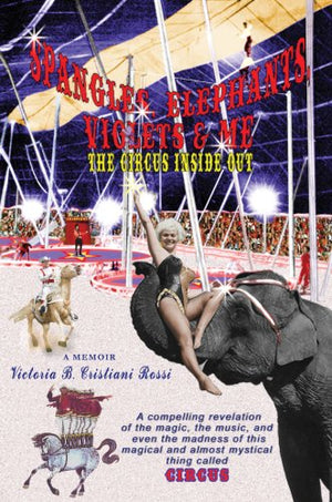 SPANGLES, ELEPHANTS, VIOLETS & ME: THE CIRCUS INSIDE OUT,Used