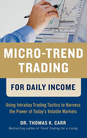 MicroTrend Trading for Daily Income: Using IntraDay Trading Tactics to Harness the Power of Today's Volatile Markets,New