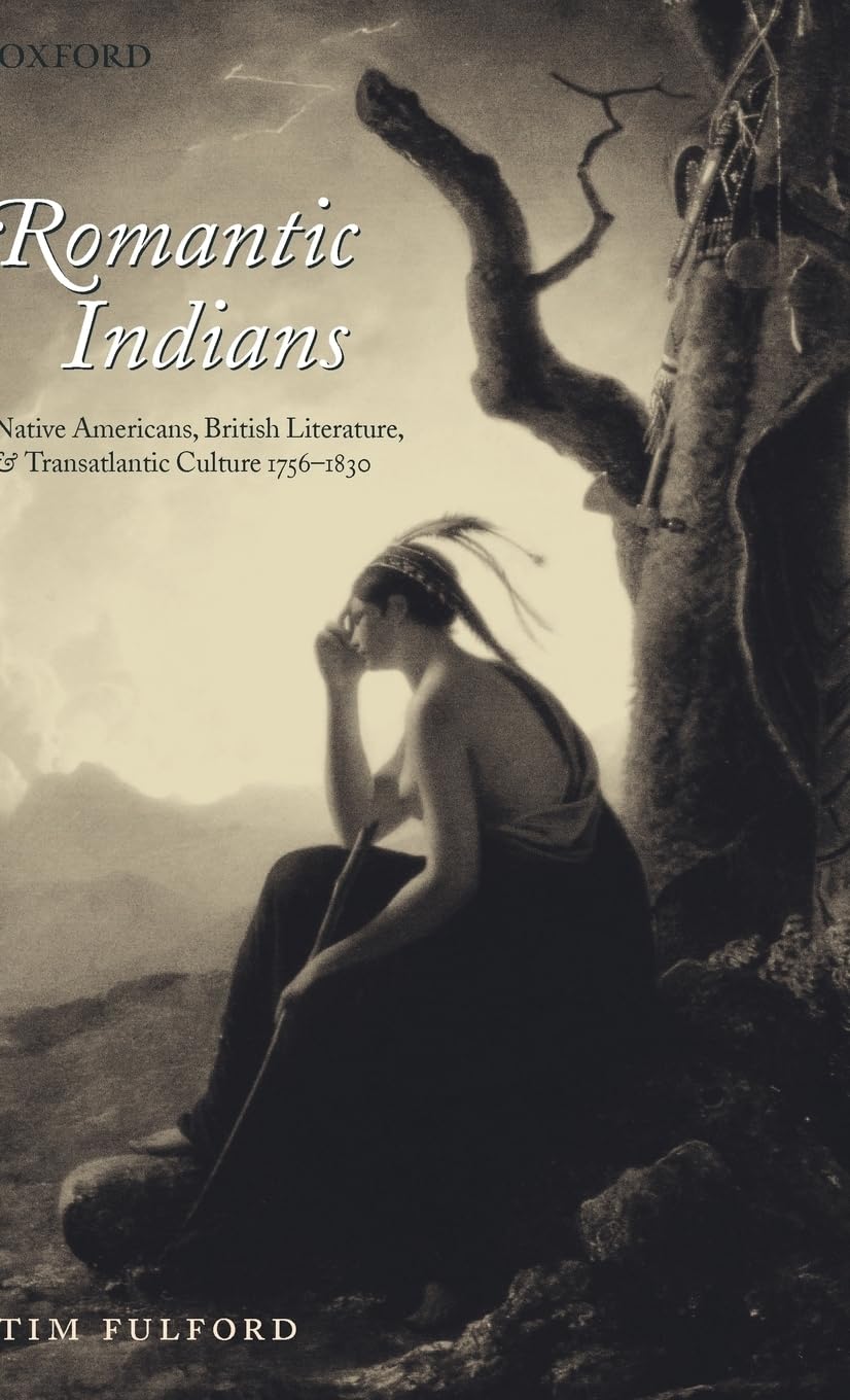 Romantic Indians: Native Americans, British Literature, and Transatlantic Culture 17561830,Used