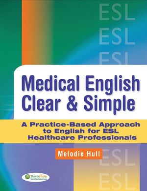 Medical English Clear & Simple: A PracticeBased Approach to English for ESL Healthcare Professionals