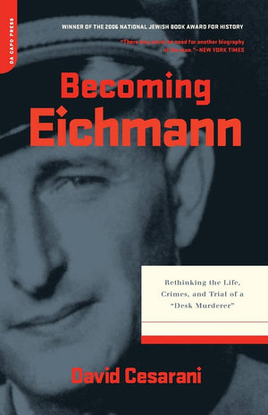 Becoming Eichmann: Rethinking The Life, Crimes, And Trial Of A ''Desk Murderer'',New