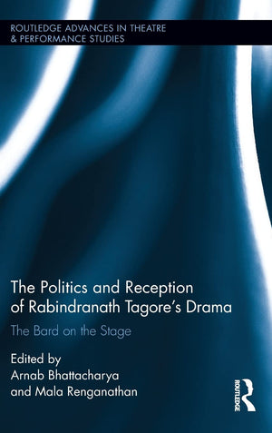 The Politics and Reception of Rabindranath Tagore's Drama: The Bard on the Stage (Routledge Advances in Theatre & Performance St,Used