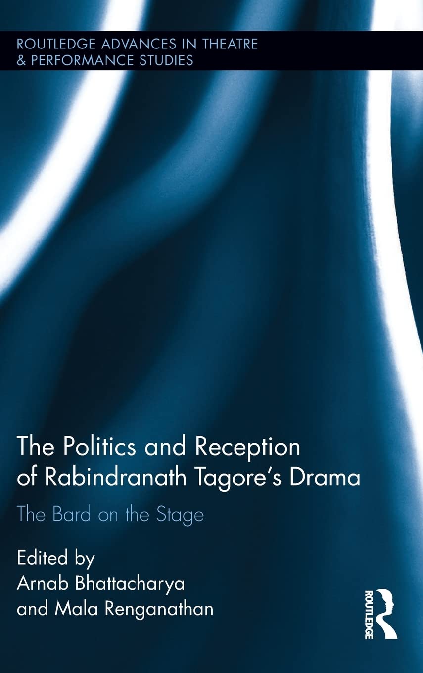 The Politics and Reception of Rabindranath Tagore's Drama: The Bard on the Stage (Routledge Advances in Theatre & Performance St,Used