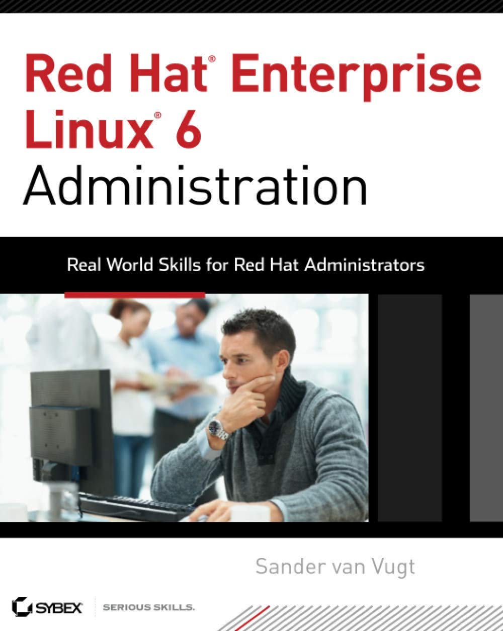 Red Hat Enterprise Linux 6 Administration: Real World Skills for Red Hat Administrators,New