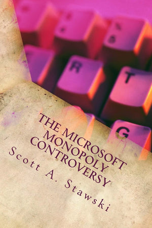 The Microsoft Monopoly Controversy: A Historical Analysis of Whether Microsoft Was an Illegal Monopoly in the 1990s,Used