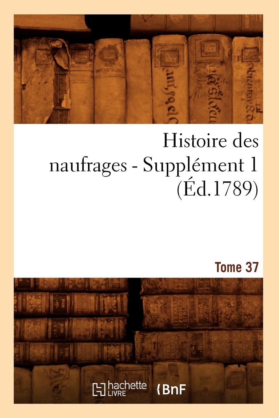Histoire Des Naufrages. Tome 37, Supplment 1 (D.1789) (Litterature) (French Edition),New