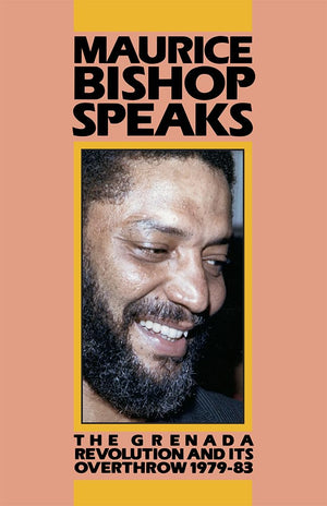 Maurice Bishop Speaks: The Grenada Revolution and Its Overthrow 197983,New