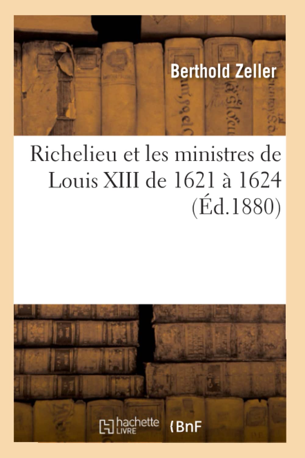 Richelieu Et Les Ministres De Louis Xiii De 1621  1624 (D.1880) (Histoire) (French Edition),New