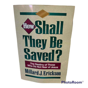How Shall They Be Saved?: The Destiny of Those Who Do Not Hear of Jesus,New