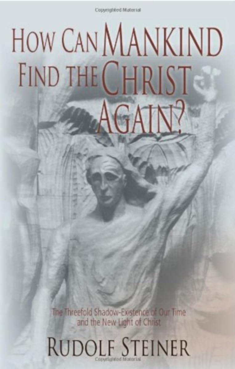 How Can Mankind Find The Christ Again?: The Threefold Shadowexistence Of Our Time And The New Light Of Christ (Cw 187),New