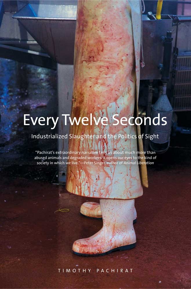 Every Twelve Seconds: Industrialized Slaughter And The Politics Of Sight (Yale Agrarian Studies Series)