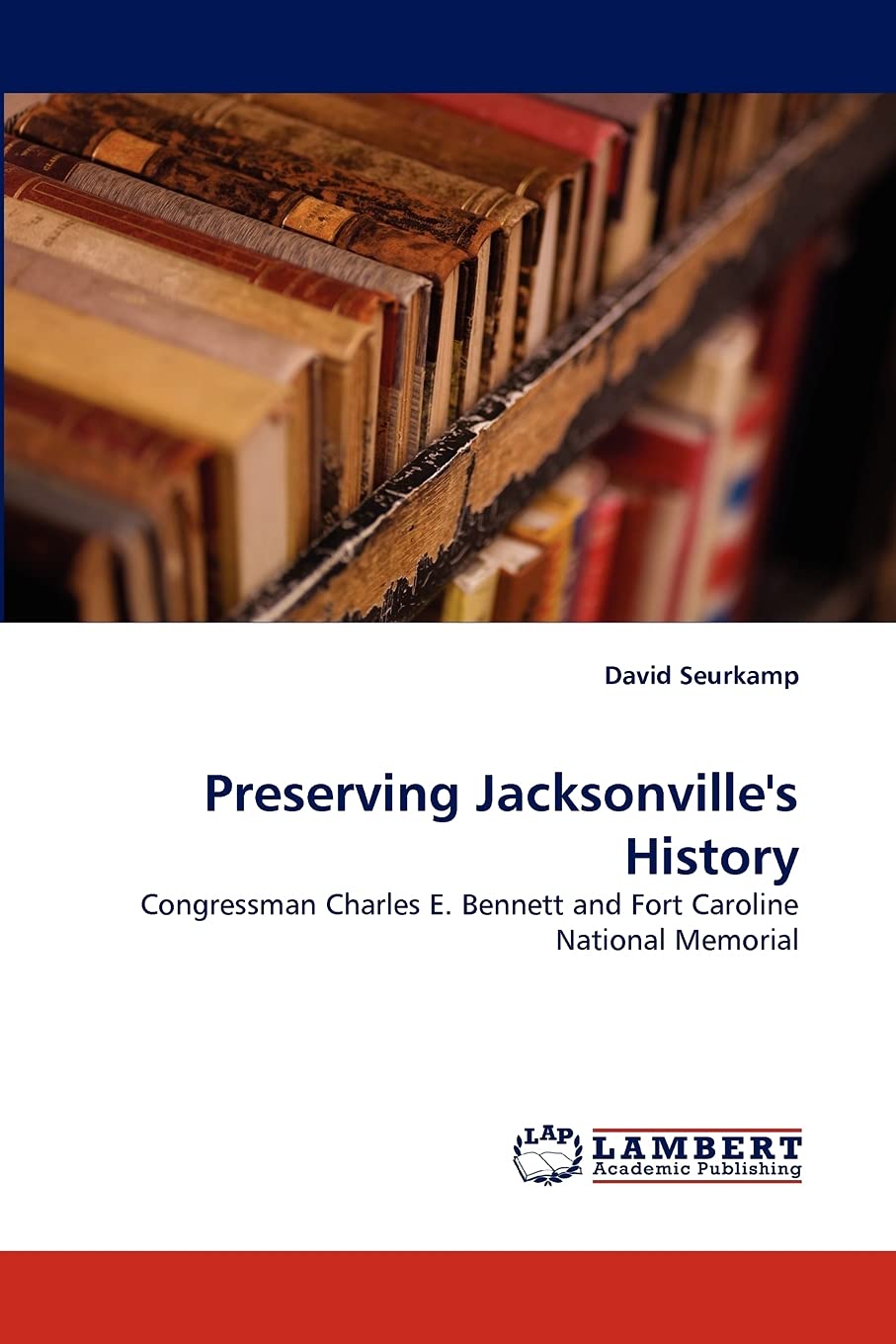 Preserving Jacksonville's History: Congressman Charles E. Bennett and Fort Caroline National Memorial,Used