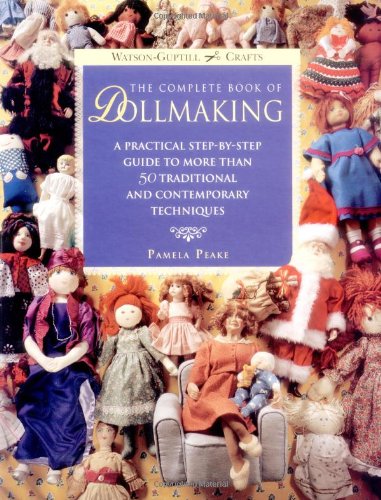 The Complete Book of Dollmaking: A Practical StepbyStep Guide to More Than 50 Traditional and Contemporary Techniques (Watson,New