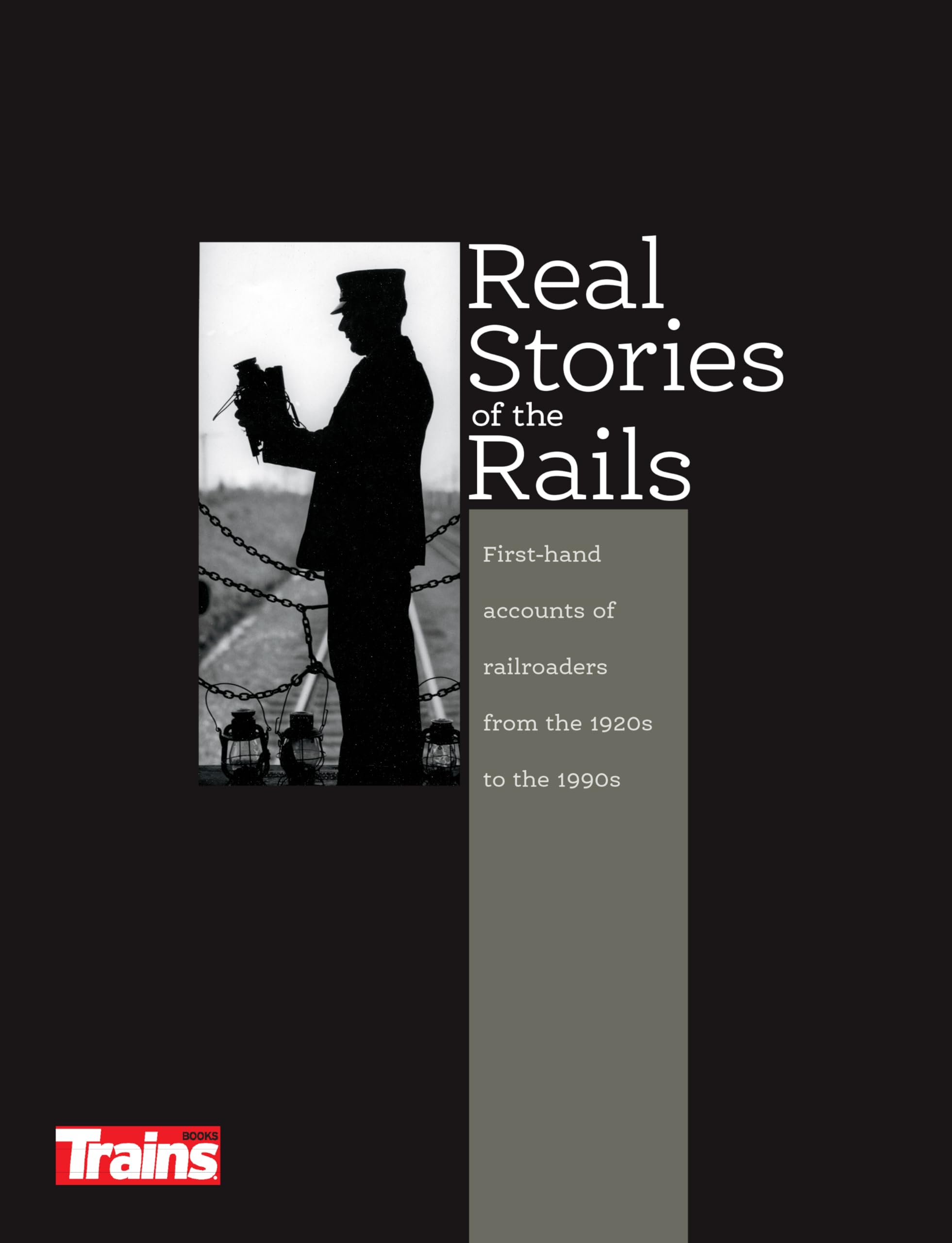 Real Stories of the Rails: FirstHand Accounts of Railroaders from the 1920's to the 1990's,Used