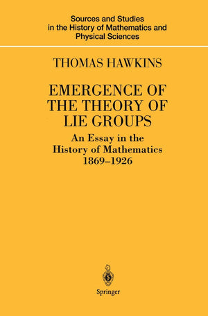 Emergence of the Theory of Lie Groups: An Essay in the History of Mathematics 18691926 (Sources and Studies in the History of M,Used