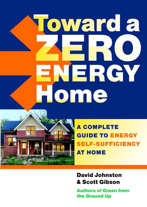 Toward a Zero Energy Home: A Complete Guide to Energy SelfSufficiency at Home,Used