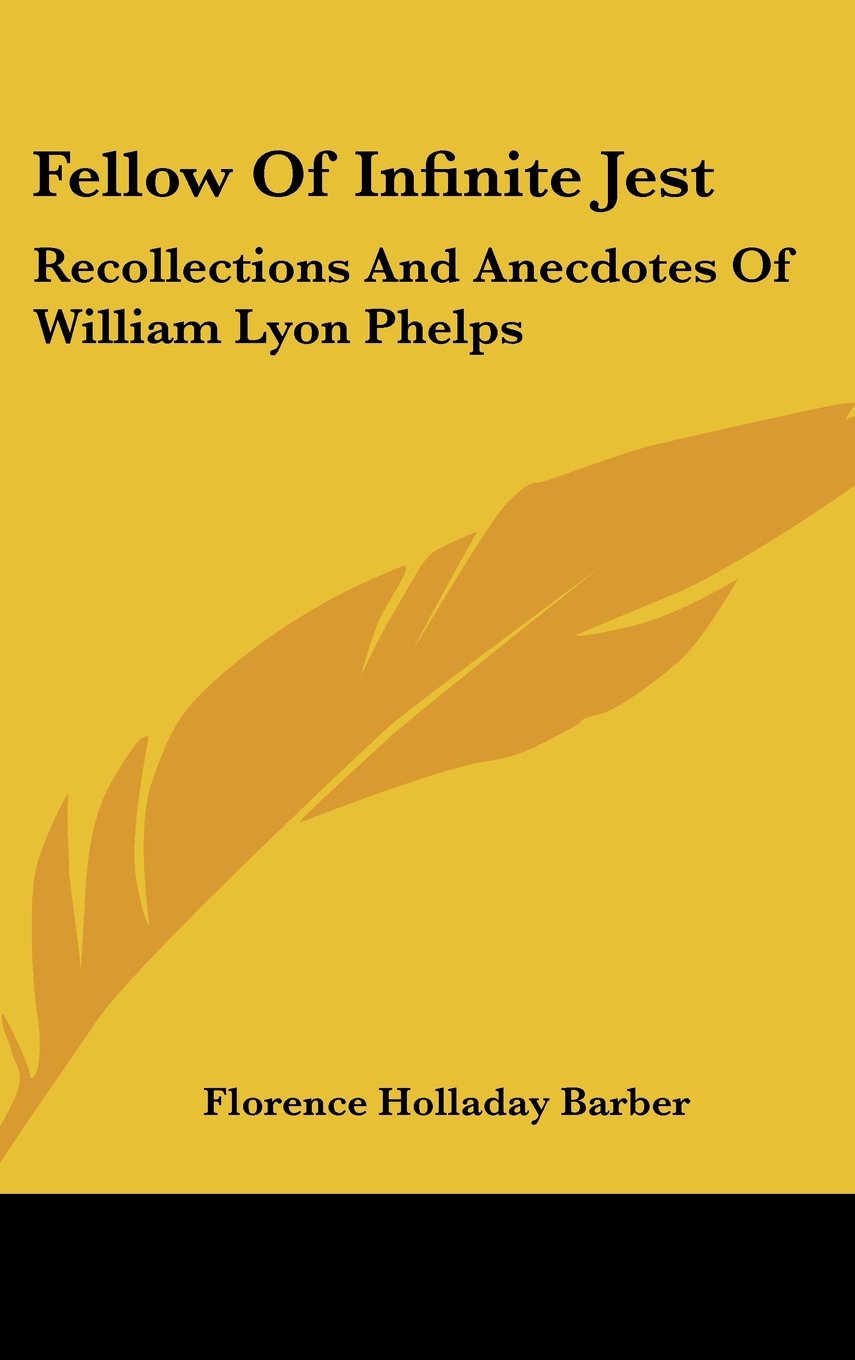 Fellow Of Infinite Jest: Recollections And Anecdotes Of William Lyon Phelps,New