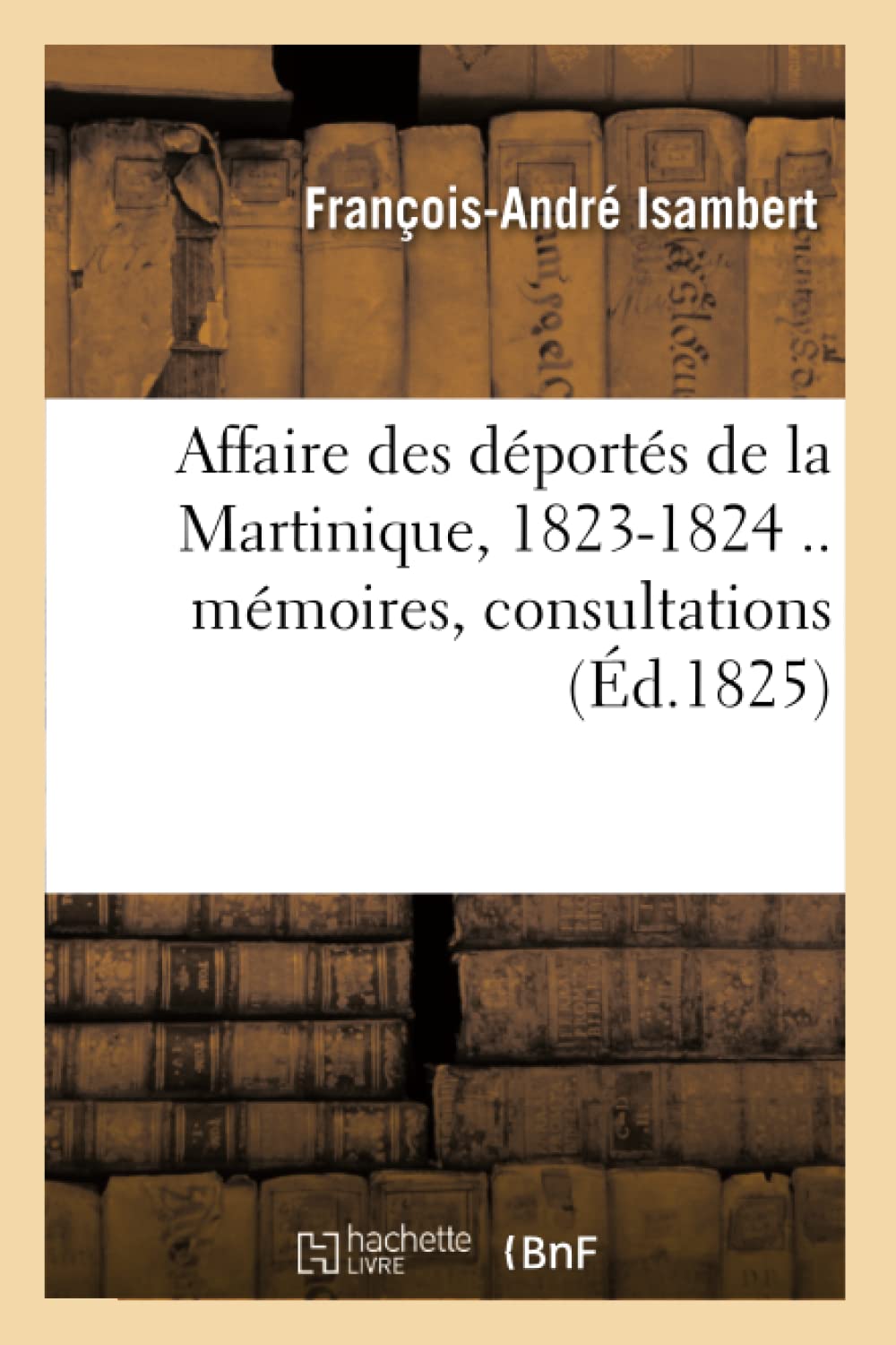 Affaire Des Dports De La Martinique, 18231824 .. Mmoires, Consultations (D.1825) (Histoire) (French Edition),New