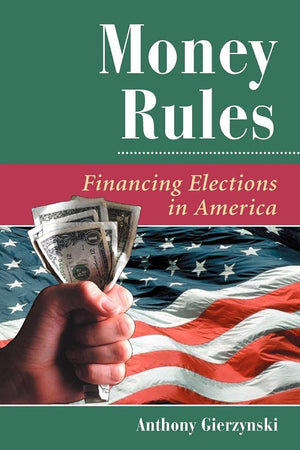 Money Rules: Financing Elections In America,New