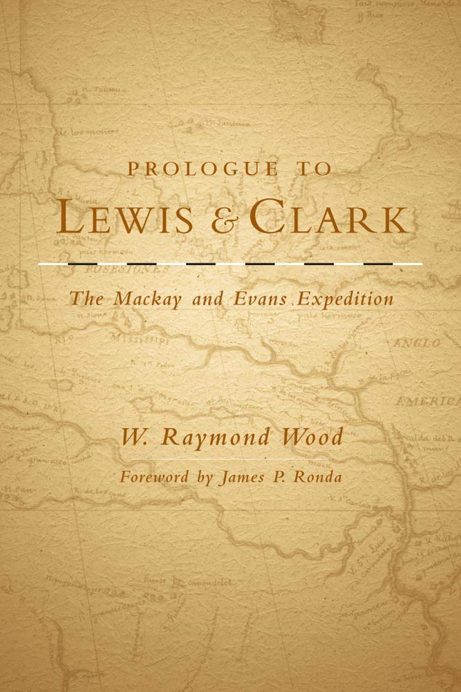 Prologue To Lewis And Clark: The Mackay And Evans Expedition,New