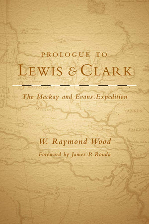 Prologue To Lewis And Clark: The Mackay And Evans Expedition,Used