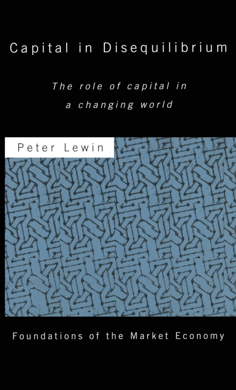 Capital in Disequilibrium: The Role of Capital in a Changing World (Routledge Foundations of the Market Economy),Used
