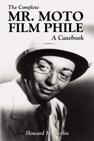 The Complete Mr. Moto Film Phile: A Casebook,Used