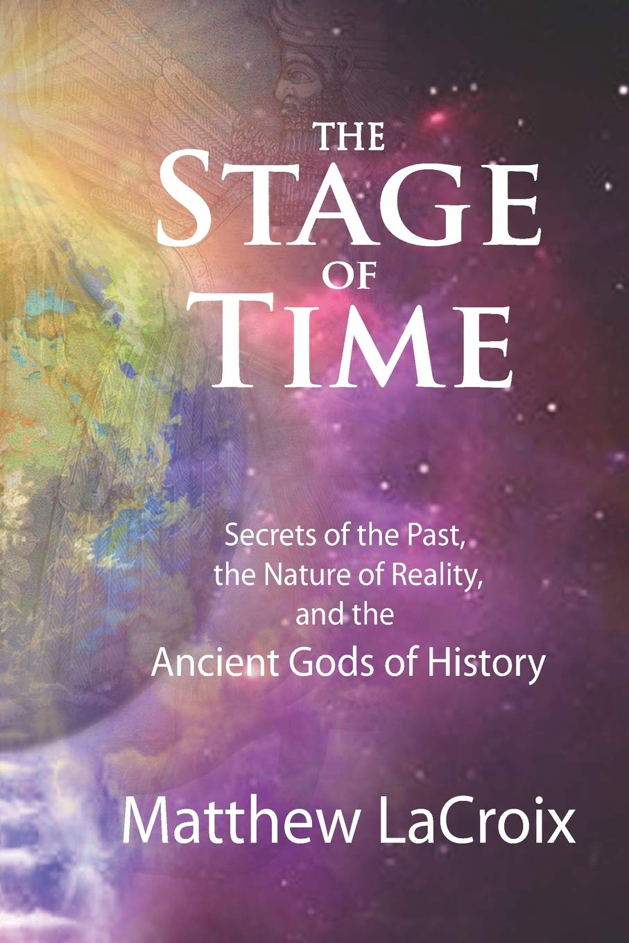 The Stage Of Time: Secrets Of The Past, The Nature Of Reality, And The Ancient Gods Of History