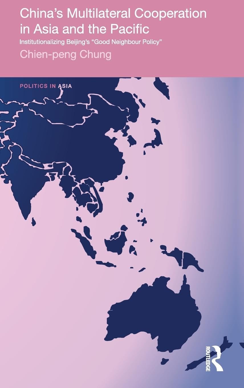 China's Multilateral Cooperation in Asia and the Pacific: Institutionalizing Beijing's 'Good Neighbour Policy' (Politics in Asi,Used