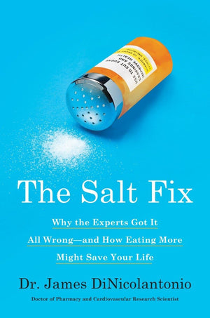 The Salt Fix: Why the Experts Got It All Wrongand How Eating More Might Save Your Life