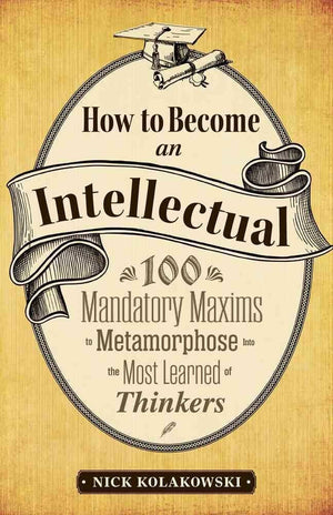 How to Become an Intellectual: 100 Mandatory Maxims to Metamorphose into the Most Learned of Thinkers,Used