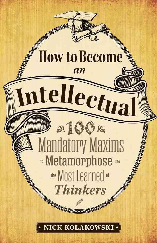 How to Become an Intellectual: 100 Mandatory Maxims to Metamorphose into the Most Learned of Thinkers,Used